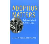 Adoption Matters: Philosophical and Feminist Essays