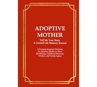 ADOPTIVE MOTHER Tell Me Your Story: A Guided Life Memory Journal: A Premium Keepsake Heirloom for Adoptive Mother to Share Her History, Childhood Memories, Wisdom, and Family Legacy