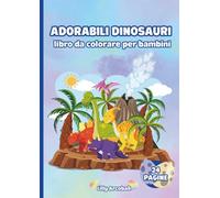 Adorabili Dinosauri - Libro da colorare per bambini: Divertenti pagine da colorare con teneri dinosauri per stimolare creatività e fantasia