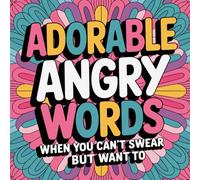 Adorable Angry Words - When You Can't Swear But Want To: Stress Relief Coloring Book for Adults, Cute Rage Therapy - Color, Laugh & Let It Go!