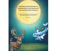Adorable Animal Wonders: A Relaxing Adult Coloring Book of Cute and Beautiful Creatures: 50 Charming and Whimsical Animal Illustrations for Stress Relief, Mindfulness, and Creative Fun