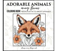 Adorable Animals Among Flowers: Coloring Book with Fun Facts about Animals