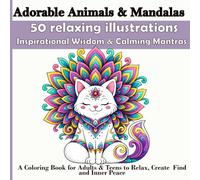 Adorable Animals & Mandalas Coloring Book for Adults & Teens: 50 Relaxing Designs with Inspirational Quotes & Mantras for Stress Relief, Mindfulness & Creativity