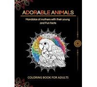 ADORABLE ANIMALS: Mandalas of mothers with their young and Fun facts _ COLORING BOOK FOR ADULTS