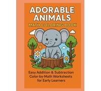Adorable Animals Math Coloring Book: Easy Addition & Subtraction Color-By-Math Worksheets for Early Learners