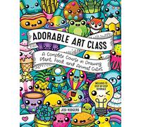 Adorable Art Class: A Complete Course in Drawing Plant, Food, and Animal Cuties - Includes 75 Step-by-Step Tutorials (6) (Cute and Cuddly Art)