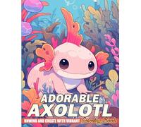 Adorable Axolotl Coloring Book: Aquatic Friends Coloring Pages featuring Adorable Axolotl Designs for Boys, Girls, and All Ages for Fun and Relaxation