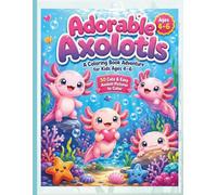 Adorable Axolotls: A Coloring Book Adventure for Kids Ages 4-6 - 50 Cute & Easy Axolotl Pictures to Color.