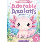 Adorable Axolotls Colouring Book for Kids Ages 4-8: 50+ Big, Bold & Easy Kawaii Axolotl Pages for Toddlers, Preschoolers & Beginners - Single-Sided ... with Axel the Pink Axolotl (Tiny Wonders)