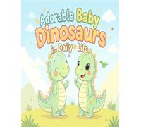Adorable Baby Dinosaurs in Daily Life Coloring Book: 50 Cute Baby Dino Scenes for Fun & Creativity