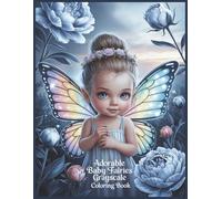 Adorable Baby Fairies Coloring Book for all Ages: 60 Whimsical Grayscale Illustrations for Relaxation, Stress Relief and Creative Coloring Cute Fantasy Fairy (Grayscale Creations)