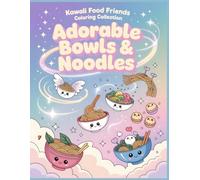 Adorable Bowls & Noodles Coloring Book: Cute Bowl Foods and Cozy Noodle Scenes to Color • Fun Pages for Kids Ages 4-12 (Kawaii Food Friends Coloring Collection)
