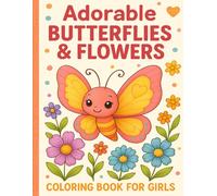 Adorable Butterflies & Flowers Coloring Book for Girls: Fun and Easy Coloring Pages with Cute Butterflies, Pretty Flowers, and Joyful Designs for Girls Ages 4-8