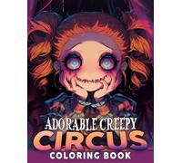 Adorable Creepy Circus Coloring Book: Enter the Haunted Carnival With Spooky and Adorable Coloring Pages Featuring Clowns, Jesters, and Twisted Performers For All Ages Fun and Relaxation