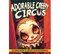 Adorable Creepy Circus Coloring Book: Whimsical Spooky Coloring Pages featuring Charming Clowns, Jesters, and Contortionist Illustrations with Delightful Designs for All Ages