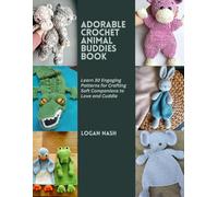 Adorable Crochet Animal Buddies Book: Learn 30 Engaging Patterns for Crafting Soft Companions to Love and Cuddle