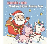 Adorable & Cute Christmas Unicorns Coloring Book for Kids Ages 3+: Fun Winter Scenes & Holiday Magic: Cute Holiday Unicorns, Easy Winter Scenes & ... and Easy Coloring Books for Kids Ages 3-5)