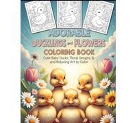 Adorable Ducklings and Flowers Coloring Book: Cute Baby Ducks, Floral Designs, and Relaxing Art to Color