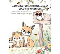Adorable Forest Friends: A Cozy Coloring Adventure: Whimsical Woodland Animals and Charming Scenes to Color and Cherish