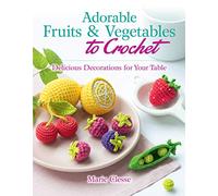 Adorable Fruits & Vegetables to Crochet: Delicious Decorations for Your Table (Dover Crafts: Crochet)