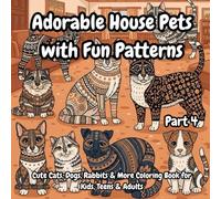 Adorable House Pets with Fun Patterns Part 4: Cute Cats, Dogs, Rabbits & More Coloring Book for Kids, Teens & Adults