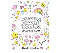 Adorable Kawaii Doodles Colouring Book: Cute Stars, Candy, Mushrooms, Tiny Ghosts, Hearts & Flowers to Colour and Smile!
