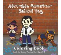 Adorable Monster School Day Coloring Book: 55 Funny and Friendly Monster Scenes Back-to-School Fun for Kids Ages 4-8