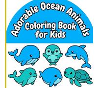 Adorable Ocean Animals Coloring Book for Kids: The Perfect Deep-Sea Companion for Little Artists to Explore Vibrant Marine Life while Developing Fine Motor Skills and Focus, Ages 4-8