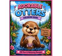 Adorable Otters Coloring Book: 50 Cute & Easy Animal Coloring Pages, Bold and Simple Designs for Kids, Teens & Adults, Fun, Relaxing Otter Adventures