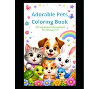 Adorable Pets Coloring Book: 50 Fun & Easy Coloring Pages for Kids Ages 3-8 | Cute Dogs, Cats, Bunnies & More