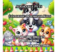 Adorable Pets Coloring Book for Kids: Cute and Cuddly Dogs, Cats, Rabbits, and More for Animal Lovers (Cute Pets Coloring Fun)