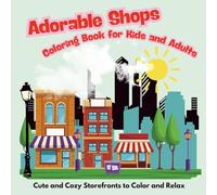 Adorable Shops Coloring Book for Kids and Adults: Cute and Cozy Storefronts to Color and Relax
