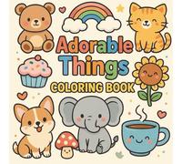Adorable Things Coloring Book: 50 Cute Animals, Cupcakes, and Cacti for Fun and Relaxing Coloring