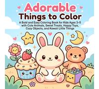 Adorable Things to Color: A Bold and Easy Coloring Book for Kids Ages 3-5 with Cute Animals, Sweet Treats, Happy Toys, Cozy Objects, and Kawaii Little Things