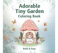 Adorable Tiny Garden Bold & Easy Coloring Book: Cute Miniature Garden Scenes with Adorable Flowers, Animals, and Cozy Elements for Relaxation, Stress ... - Perfect for Kids, Adults, and Beginners