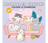 Adorables Chatons - Colorie la Tendresse: 50 Dessins à Colorier de Chats Mignons - Livre de Coloriage Anti-Stress avec Illustrations Kawaii, Facile et ... et Seniors, Pages de Coloriage Cocooning