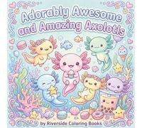 Adorably Awesome and Amazing Axolotls Coloring Book: Cute and Cozy Axolotls (Adorable and Cute Coloring Books for Kids)