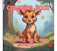 Adorably Sweet Baby Animals Coloring Book: Peaceful Coloring Pages Featuring Cute Baby Animals From The Ocean to the Jungle for Stress Relief, Relaxation and Creativity