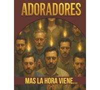 ADORADORES: Mas la hora viene, y ahora es...