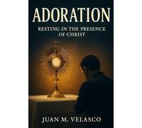 ADORATION: RESTING IN THE PRESENCE OF CHRIST