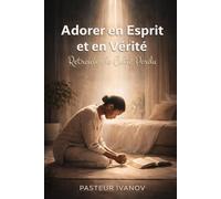 Adorer en Esprit et en Vérité Retrouver le Culte Perdu