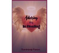 Adoring me in healing: A 15-Day Devotional for Emotional Healing, Self-Worth, and God's Restoration