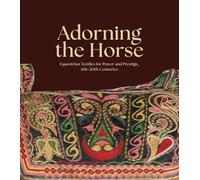 Adorning the Horse /anglais: Equestrian Textiles for Power and Prestige, 6th-20th Centuries