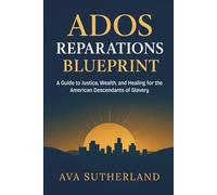 ADOS Reparations Blueprint: A Guide to Justice, Wealth, and Healing for the American Descendants of Slavery