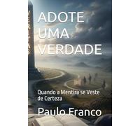 ADOTE UMA VERDADE: Quando a Mentira se Veste de Certeza (Poesias & Autoajuda)