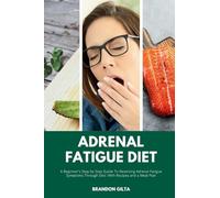 Adrenal Fatigue Diet: A Beginner's Step-by-Step Guide to Reversing Adrenal Fatigue Symptoms Through Diet: With Recipes and a Meal Plan