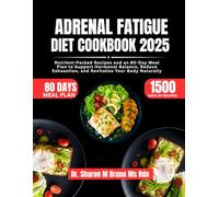 Adrenal Fatigue Diet Cookbook 2025: Nutrient-Packed Recipes and an 80-Day Meal Plan to Support Hormonal Balance, Reduce Exhaustion, and Revitalize Your Body Naturally