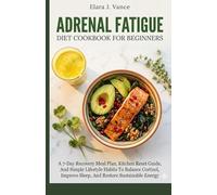 ADRENAL FATIGUE DIET COOKBOOK FOR BEGINNERS: A 7-Day Recovery Meal Plan, Kitchen Reset Guide, And Simple Lifestyle Habits To Balance Cortisol, Improve Sleep, And Restore Sustainable Energy