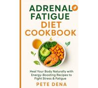 Adrenal Fatigue Diet Cookbook: Simple & Delicious Recipes to Restore Hormonal Balance, Fight Stress and Boost Energy Naturally