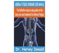 ADRENAL FATIGUE SYNDROME CURE MANUAL: The Definitive step by step guide on the best cure and treatment for Adrenal Fatigue